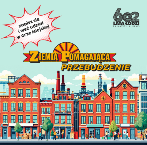 Obrazek przedstawia kolorową miejską zabudowę. W lewym górnym rogu napis: zapisz się i weź udział w grze miejskiej. W prawym górnym rogu obrazka napis: „602 lata Łodzi” wraz z łacińskim napisem „Ex Navicula Navis”. W centralnej części znajduje się kolorowy napis Ziemia Pomagająca Przebudzenie. 